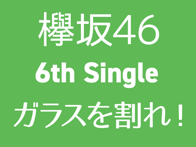 欅坂46 6thシングル「ガラスを割れ！」タイトル決定！収録内容＆歌唱メンバー公開！