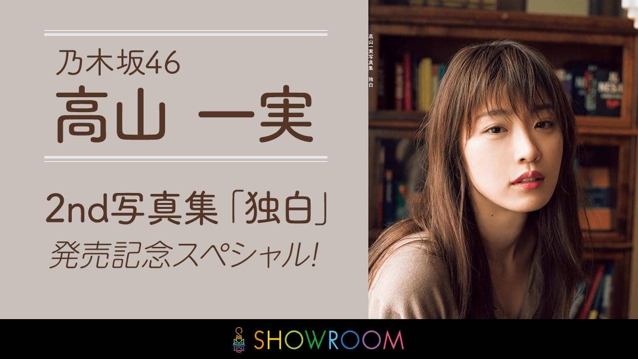 SHOWROOM『乃木坂46 高山一実 2nd写真集「独白」発売記念スペシャル』 [2/26 22:00～]
